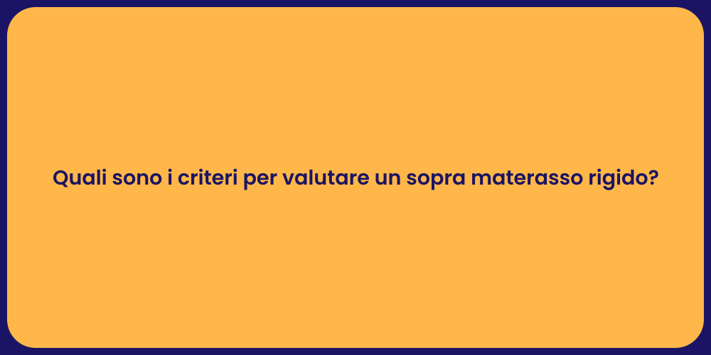 Quali sono i criteri per valutare un sopra materasso rigido?