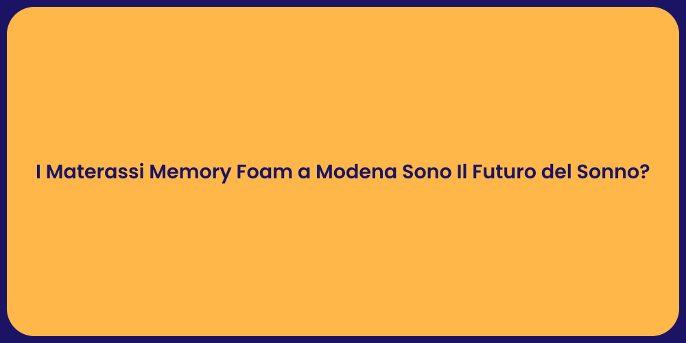 I Materassi Memory Foam a Modena Sono Il Futuro del Sonno?