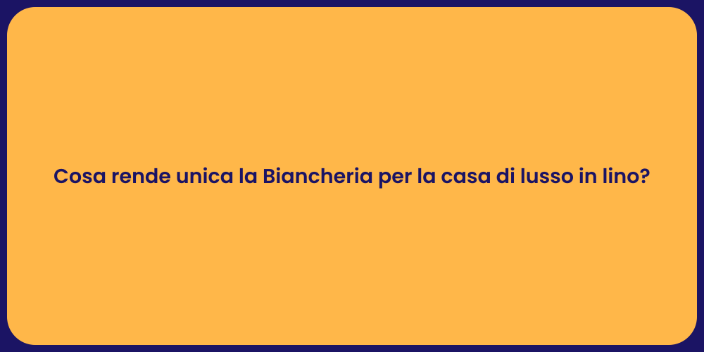 Cosa rende unica la Biancheria per la casa di lusso in lino?