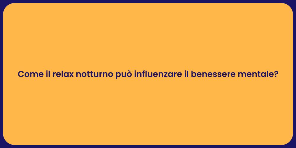 Come il relax notturno può influenzare il benessere mentale?