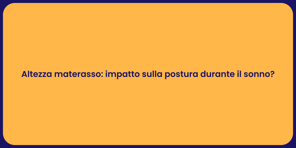 Altezza materasso: impatto sulla postura durante il sonno?