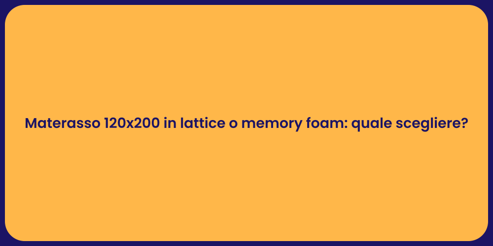Materasso 120x200 in lattice o memory foam: quale scegliere?