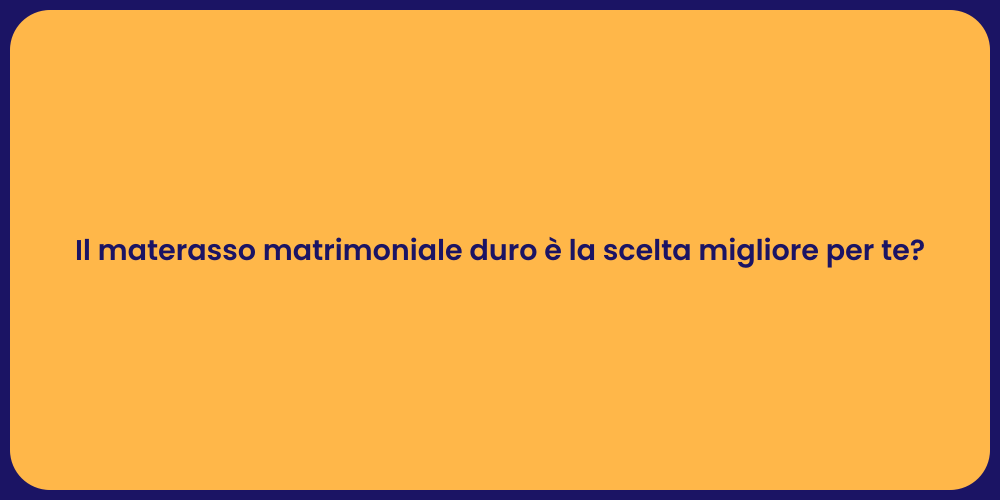 Il materasso matrimoniale duro è la scelta migliore per te?