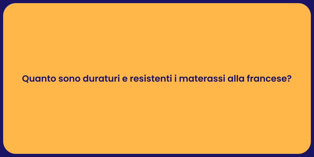 Quanto sono duraturi e resistenti i materassi alla francese?