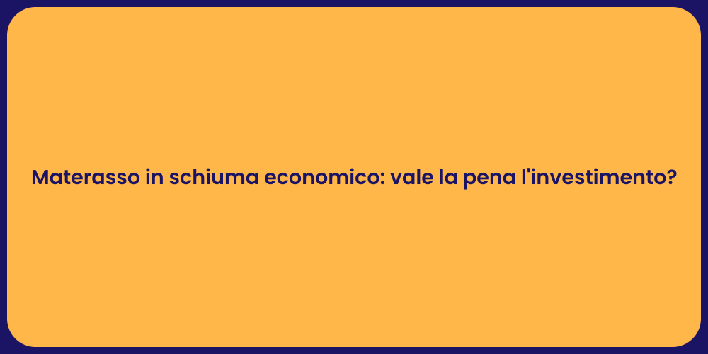 Materasso in schiuma economico: vale la pena l'investimento?
