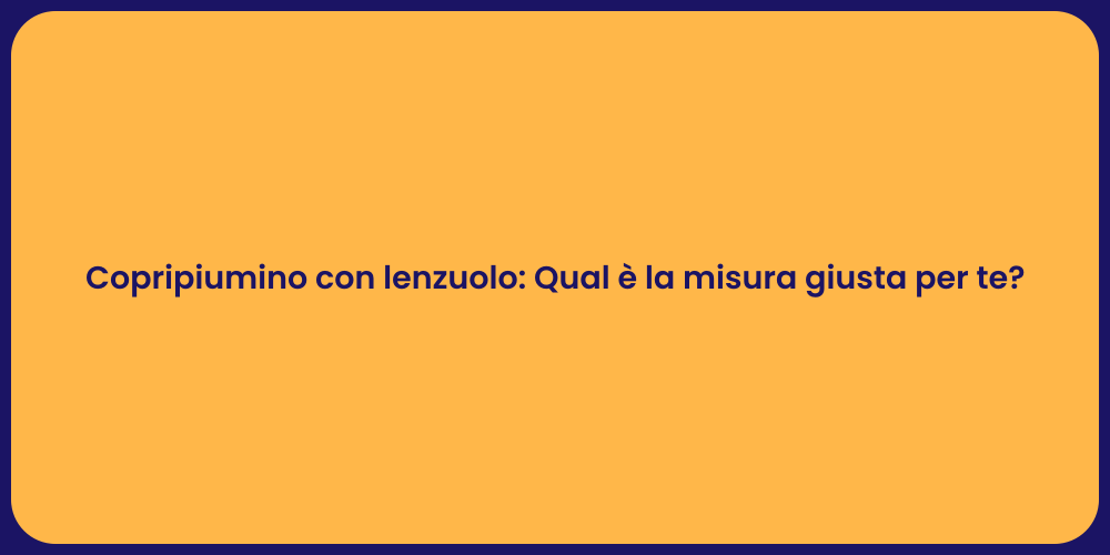 Copripiumino con lenzuolo: Qual è la misura giusta per te?