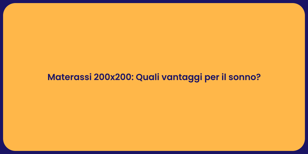 Materassi 200x200: Quali vantaggi per il sonno?