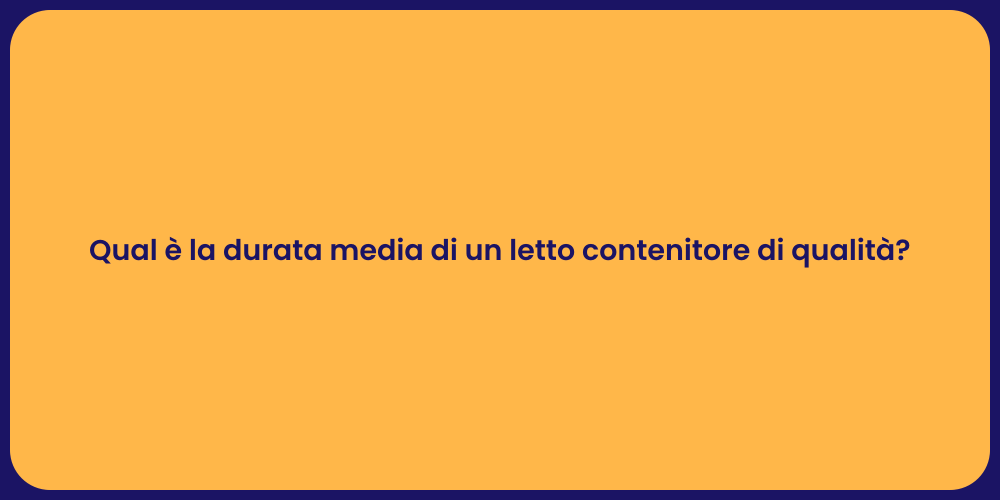 Qual è la durata media di un letto contenitore di qualità?