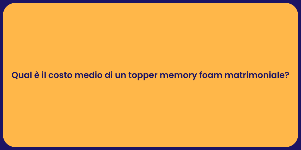 Qual è il costo medio di un topper memory foam matrimoniale?