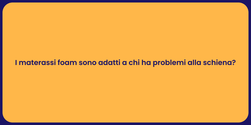 I materassi foam sono adatti a chi ha problemi alla schiena?