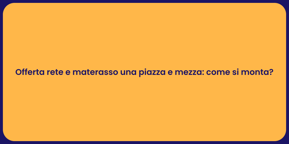 Offerta rete e materasso una piazza e mezza: come si monta?