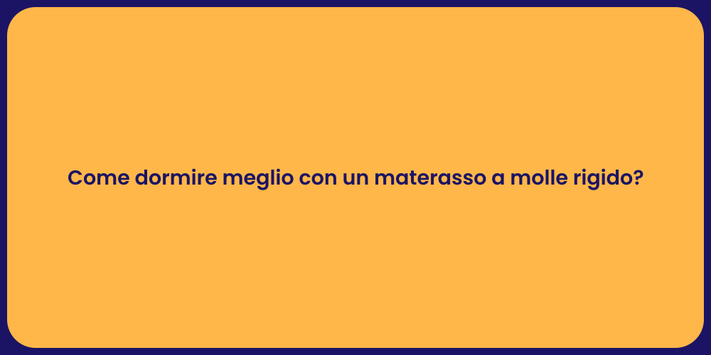 Come dormire meglio con un materasso a molle rigido?