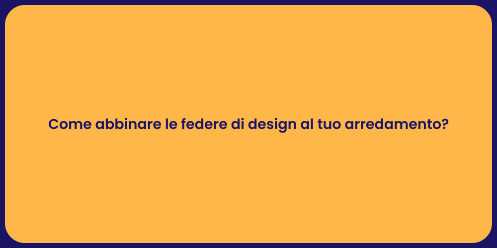 Come abbinare le federe di design al tuo arredamento?