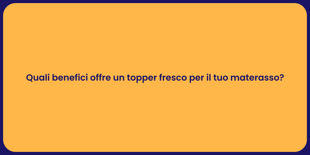 Quali benefici offre un topper fresco per il tuo materasso?