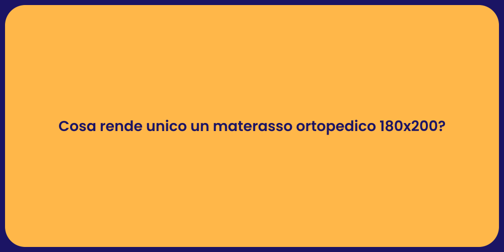 Cosa rende unico un materasso ortopedico 180x200?