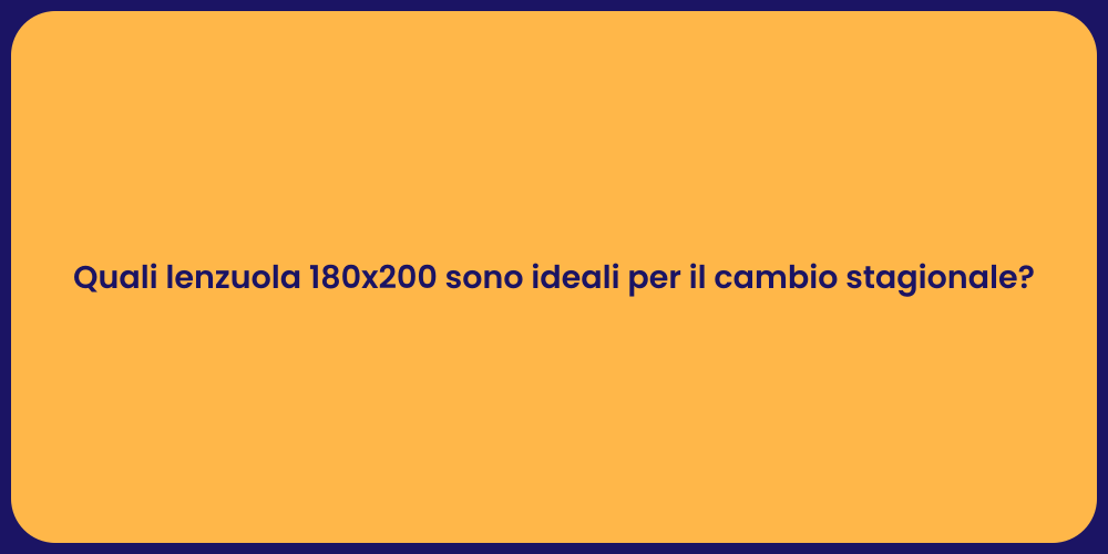 Quali lenzuola 180x200 sono ideali per il cambio stagionale?