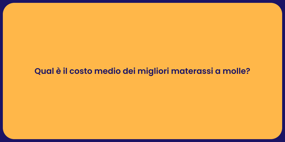Qual è il costo medio dei migliori materassi a molle?