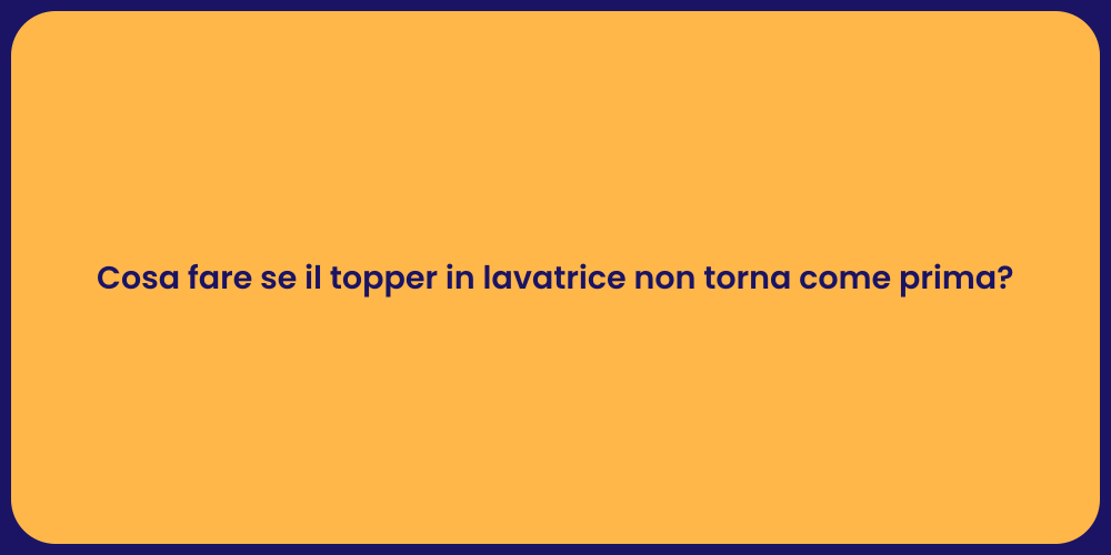 Cosa fare se il topper in lavatrice non torna come prima?