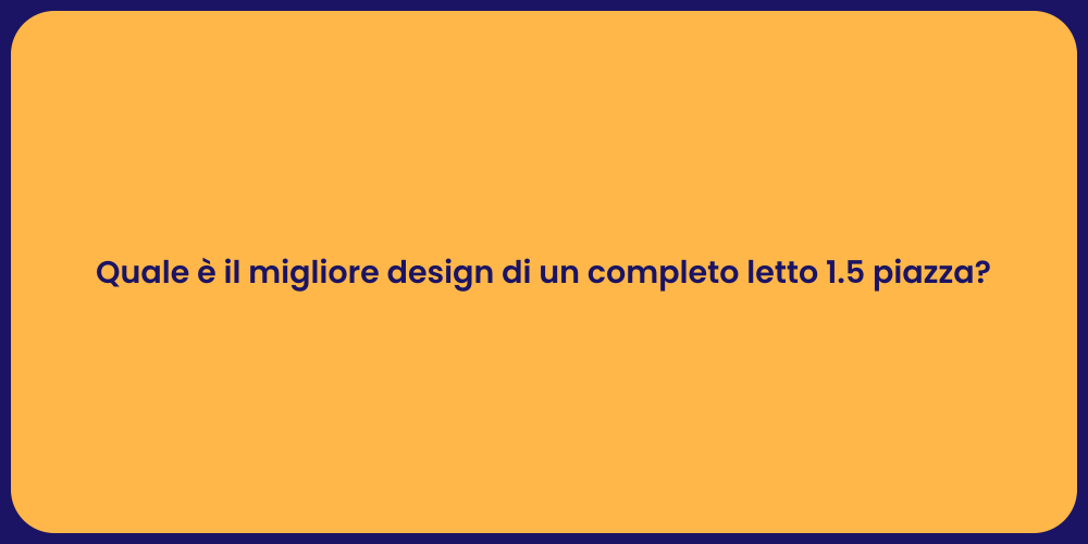 Quale è il migliore design di un completo letto 1.5 piazza?