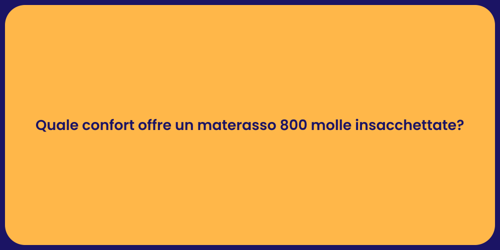 Quale confort offre un materasso 800 molle insacchettate?