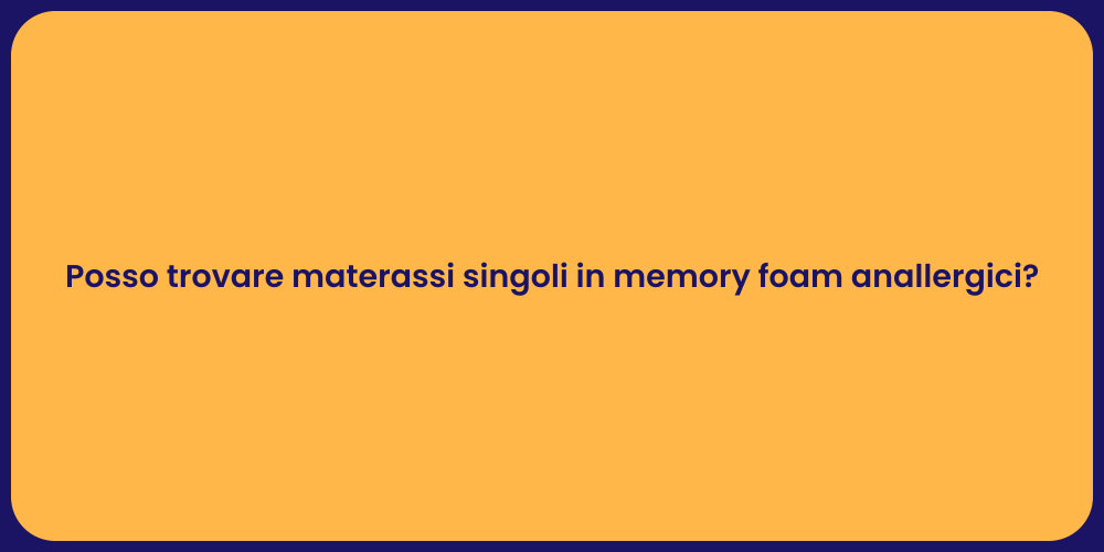 Posso trovare materassi singoli in memory foam anallergici?