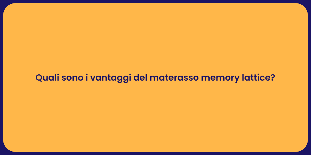 Quali sono i vantaggi del materasso memory lattice?