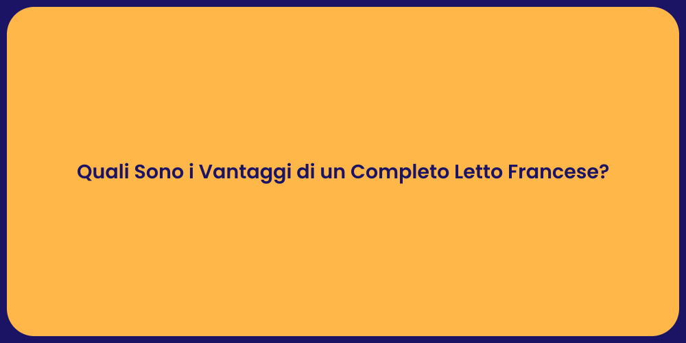 Quali Sono i Vantaggi di un Completo Letto Francese?