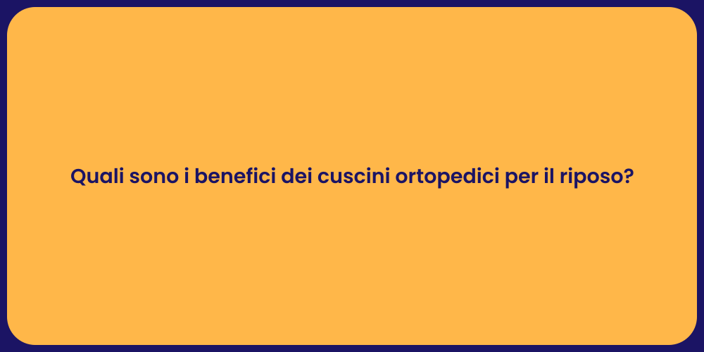 Quali sono i benefici dei cuscini ortopedici per il riposo?