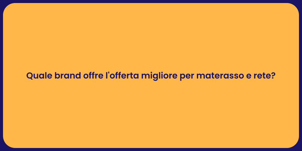 Quale brand offre l'offerta migliore per materasso e rete?