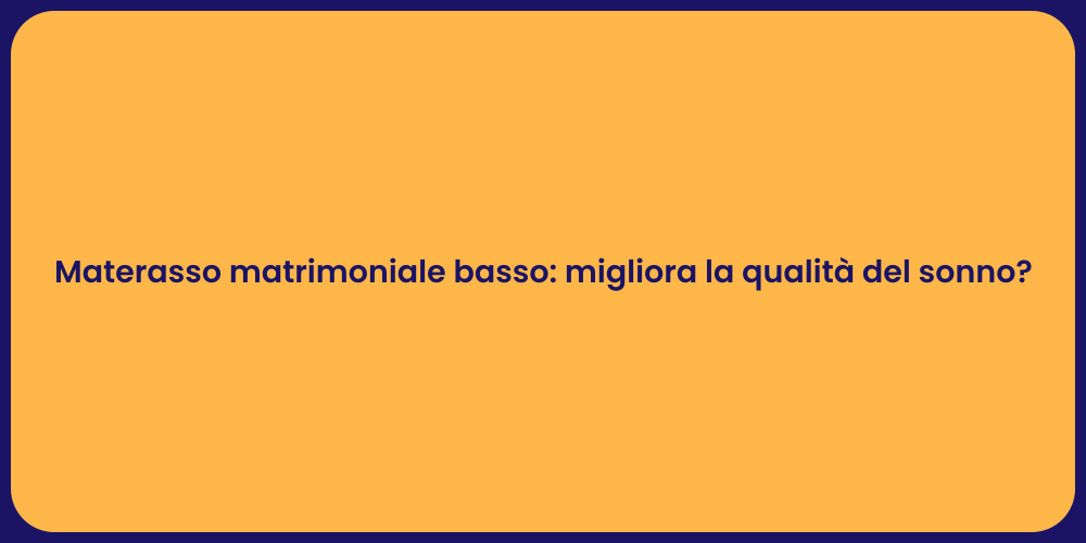 Materasso matrimoniale basso: migliora la qualità del sonno?
