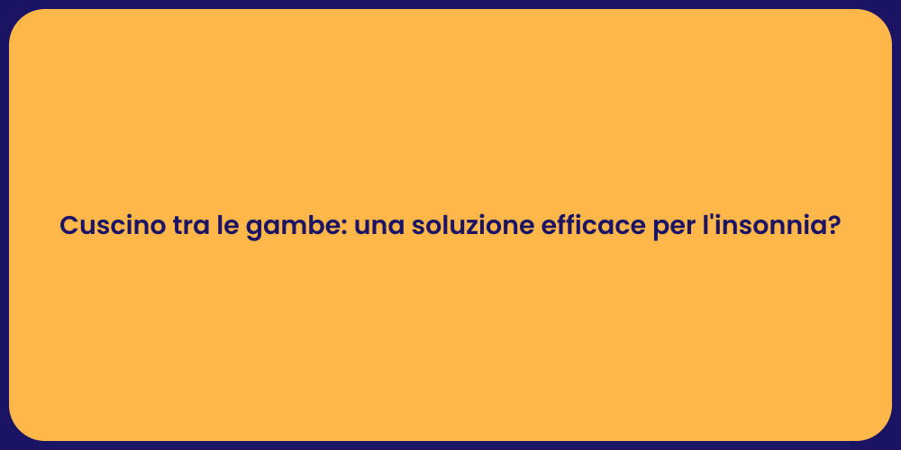 Cuscino tra le gambe: una soluzione efficace per l'insonnia?