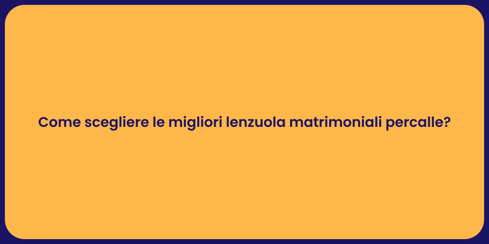 Come scegliere le migliori lenzuola matrimoniali percalle?