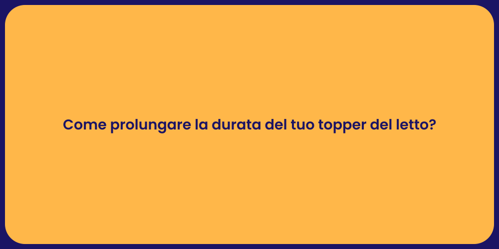 Come prolungare la durata del tuo topper del letto?