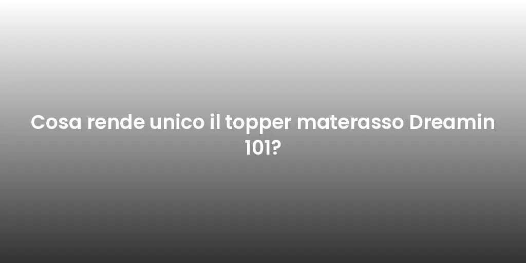 Cosa rende unico il topper materasso Dreamin 101?