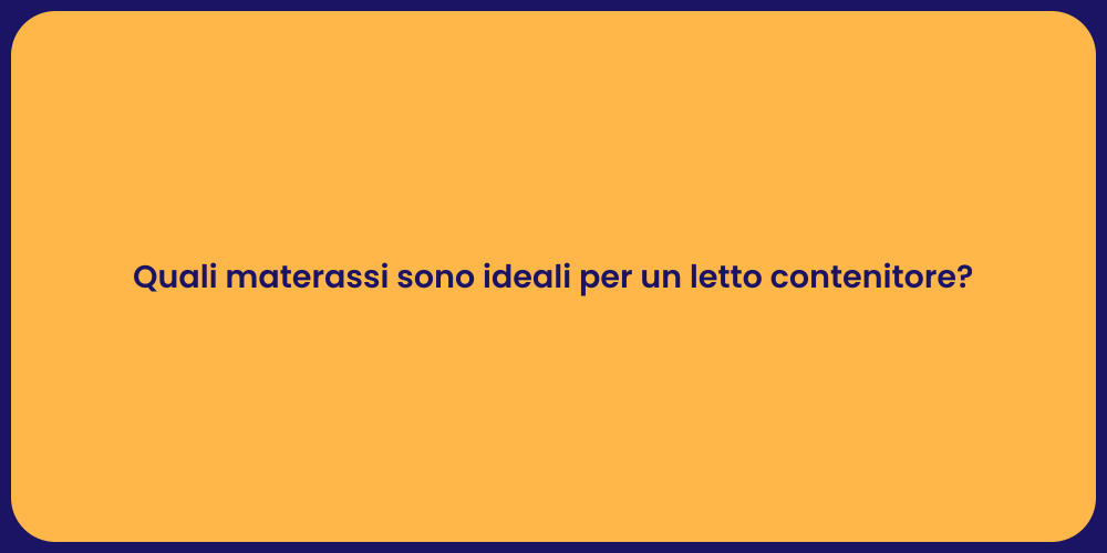 Quali materassi sono ideali per un letto contenitore?