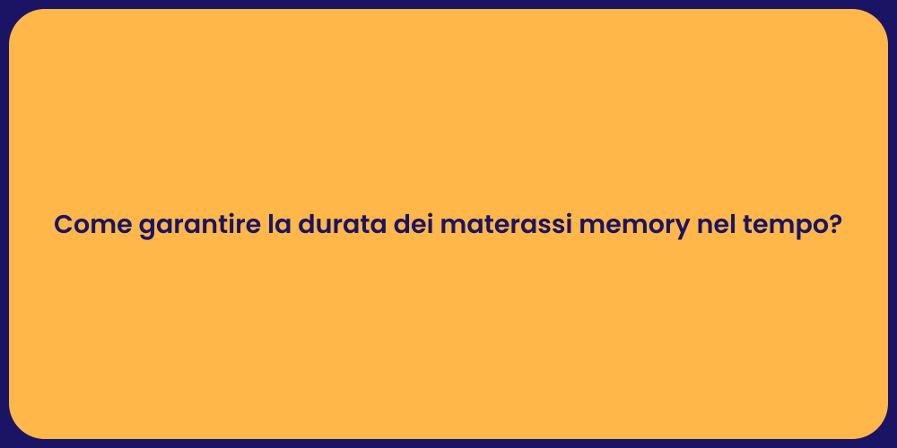 Come garantire la durata dei materassi memory nel tempo?