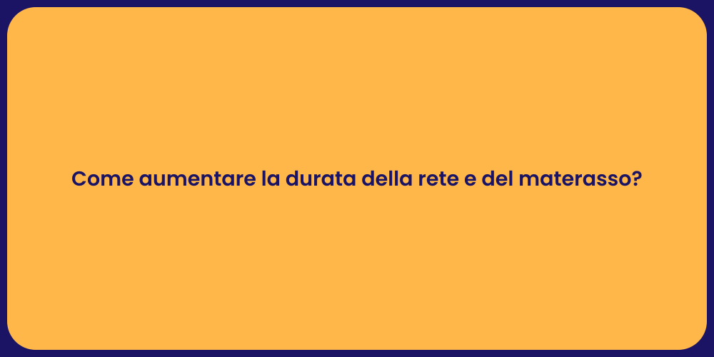 Come aumentare la durata della rete e del materasso?