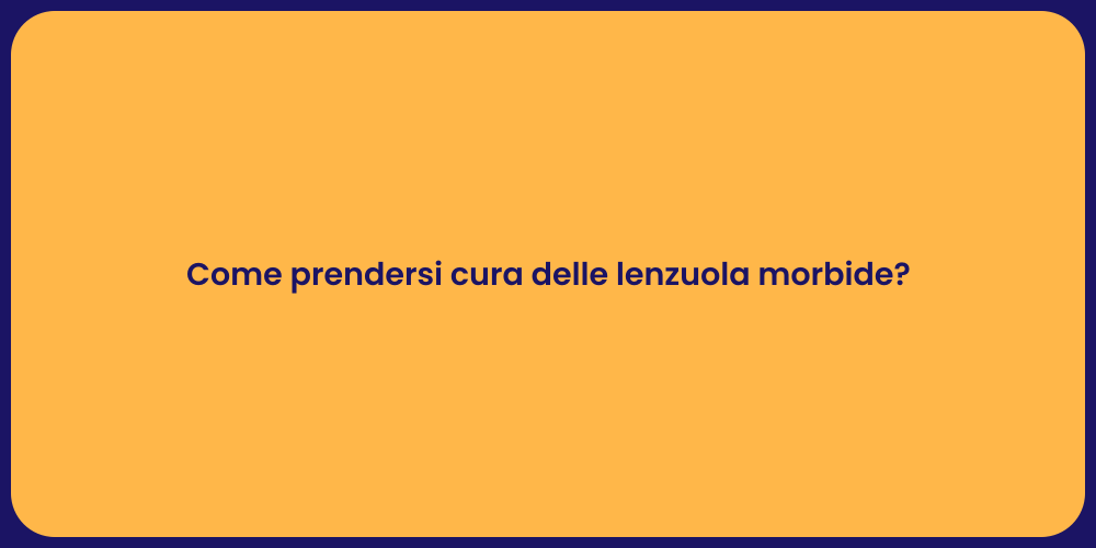 Come prendersi cura delle lenzuola morbide?