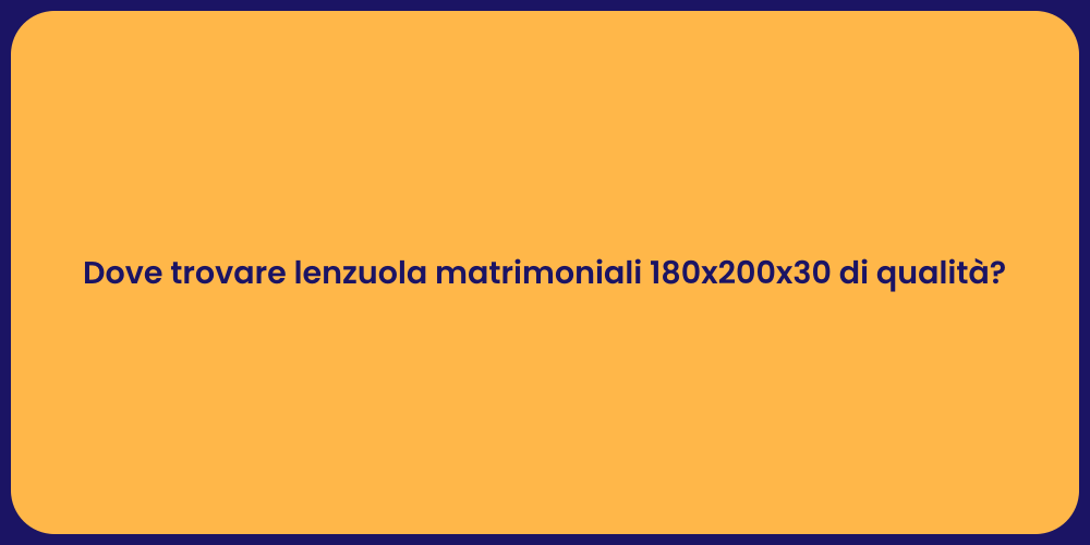 Dove trovare lenzuola matrimoniali 180x200x30 di qualità?