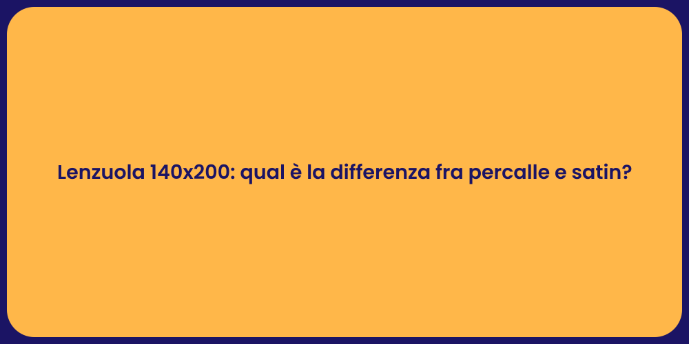 Lenzuola 140x200: qual è la differenza fra percalle e satin?