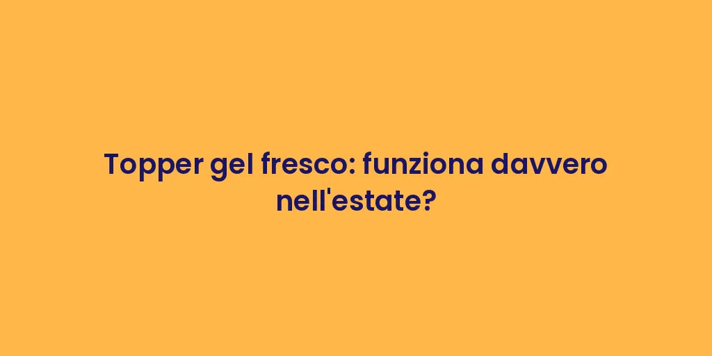 Topper gel fresco: funziona davvero nell'estate?