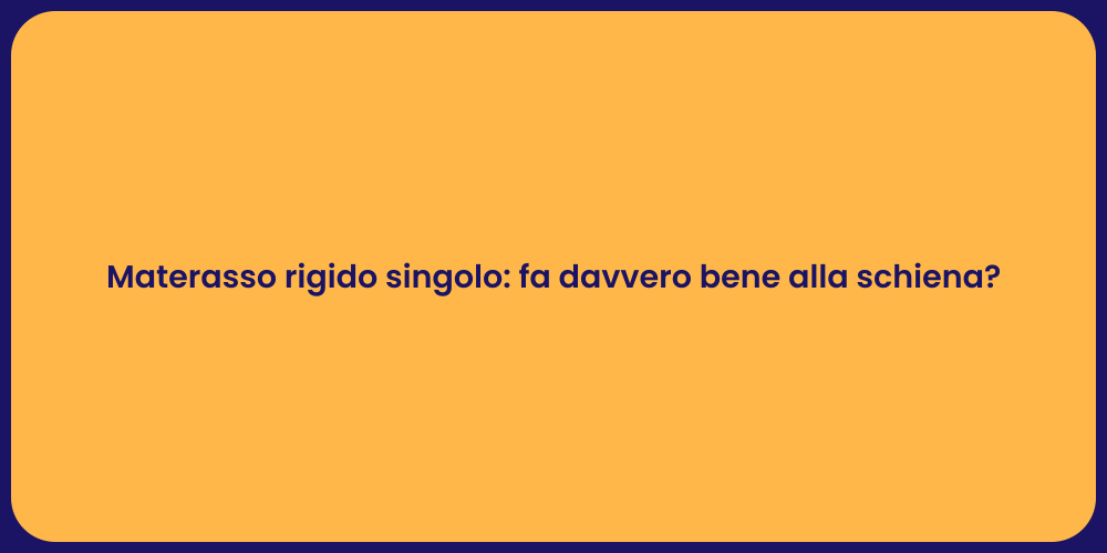 Materasso rigido singolo: fa davvero bene alla schiena?