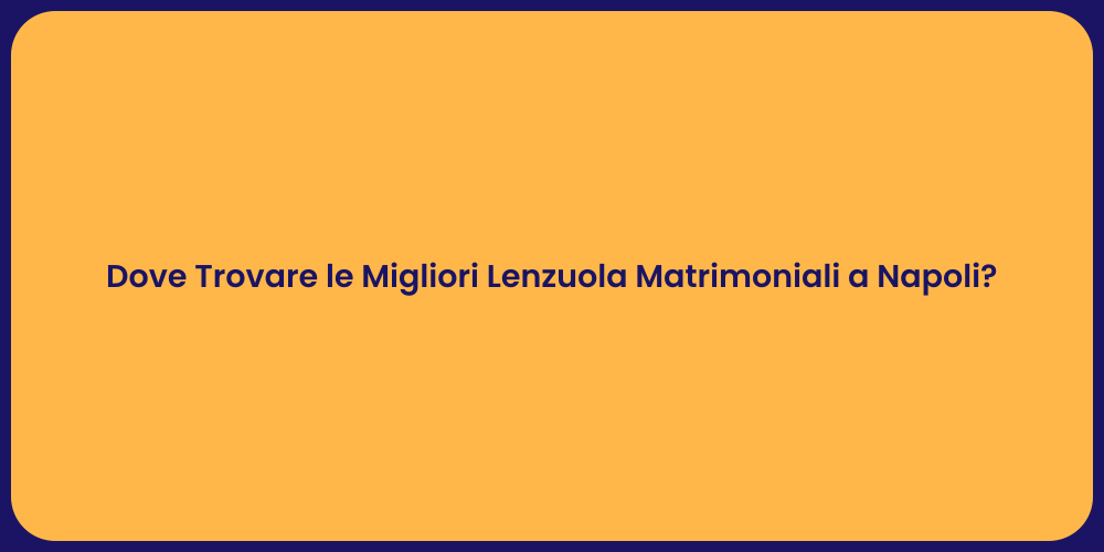 Dove Trovare le Migliori Lenzuola Matrimoniali a Napoli?