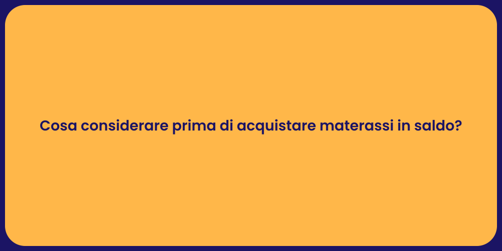 Cosa considerare prima di acquistare materassi in saldo?