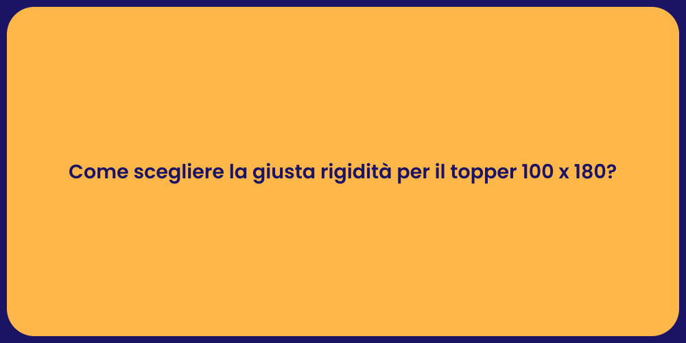 Come scegliere la giusta rigidità per il topper 100 x 180?