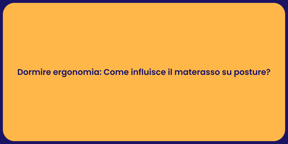 Dormire ergonomia: Come influisce il materasso su posture?