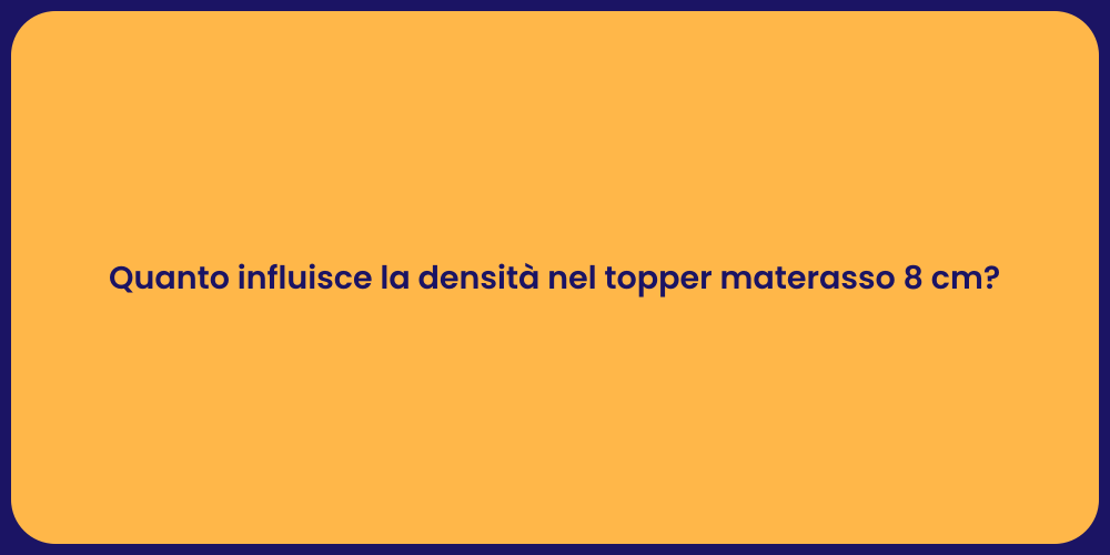 Quanto influisce la densità nel topper materasso 8 cm?