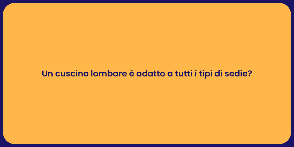 Un cuscino lombare è adatto a tutti i tipi di sedie?
