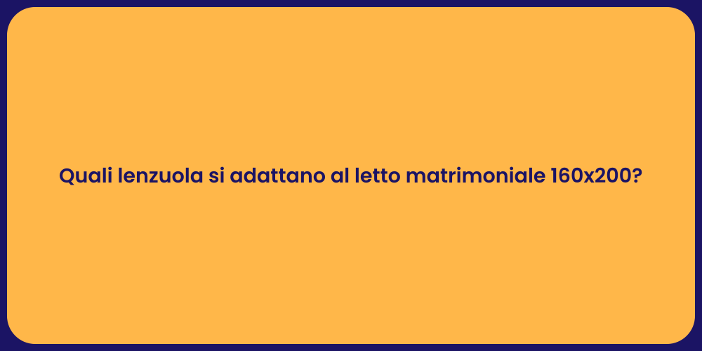 Quali lenzuola si adattano al letto matrimoniale 160x200?