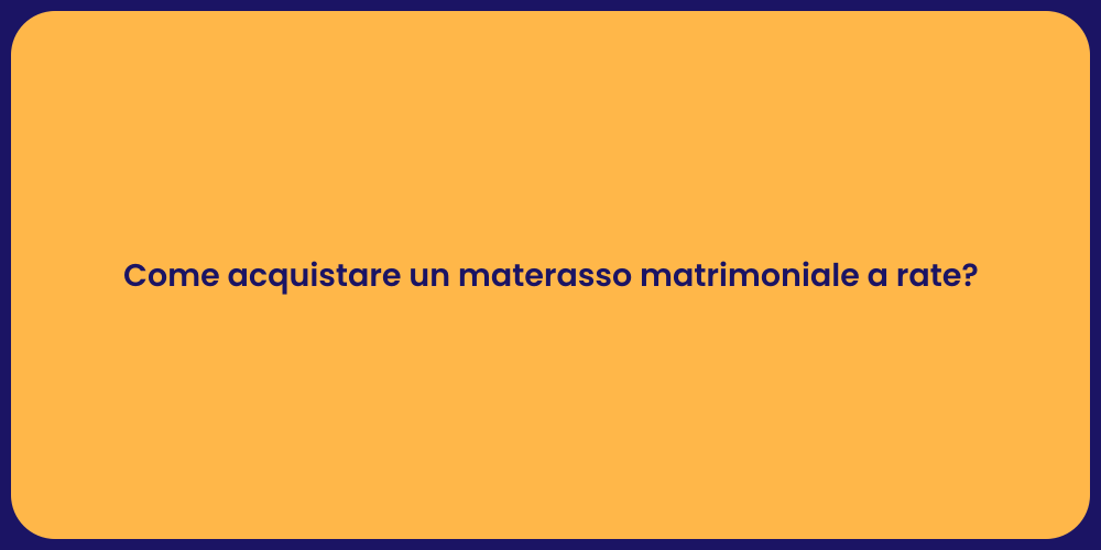 Come acquistare un materasso matrimoniale a rate?